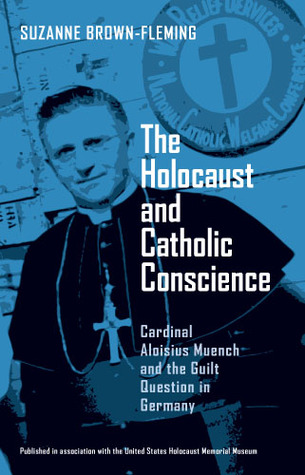 Holocaust and Catholic Conscience, The: Cardinal Aloisius Muench and the Guilt Question in Germany (Paperback)