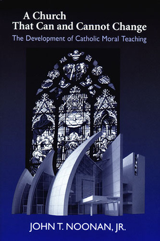 Church That Can and Cannot Change: The Development of Catholic Moral Teaching (Erasmus Institute Books)