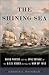 The Shining Sea: David Porter and the Epic Voyage of the U.S.S. Essex during the War of 1812