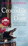 The Crocodile by the Door: The Story Of A House, A Farm & A Family