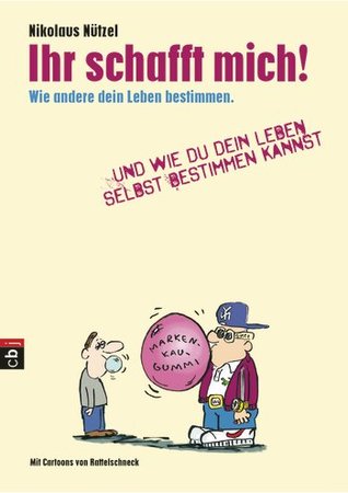 Ihr schafft mich! Wie andere dein Leben bestimmen. Und wie du dein Leben selbst bestimmen kannst. (Hardcover)