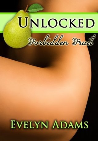 Unlocked (Forbidden Fruit, #2)