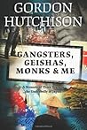 Gangsters, Geishas, Monks & Me by Gordon Hutchison Gangsters, Geishas, Monks & Me by Gordon Hutchison