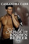 Should've Known Better by Cassandra Carr