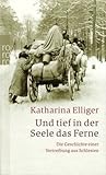 Und tief in der Seele das Ferne : die Geschichte einer Vertreibung aus Schlesien