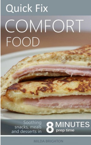 Quick Fix Comfort Food: Soothing Snacks, Meals and Desserts in Eight Minutes Prep Time