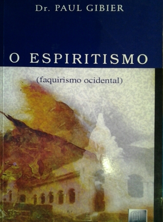 O espiritismo: (faquirismo ocidental): estudo histórico, crítico, experimental