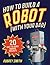 How to Build a Robot (With Your Dad) by A. Rifleman