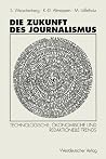 Die Zukunft des Journalismus: Technologische, ökonomische und redaktionelle Trends (German Edition) Die Zukunft des Journalismus: Technologische, ökonomische und redaktionelle Trends (German Edition)