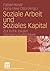 Soziale Arbeit und Soziales Kapital: Zur Kritik lokaler Gemeinschaftlichkeit (German Edition)