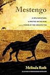 Mestengo: A Wild Mustang, A Writer On The Run, And The Power Of The Unexpected