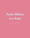 Paris Hilton Is a Fool Paris Hilton Is a Fool