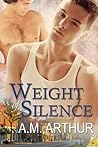 Weight of Silence by A.M. Arthur