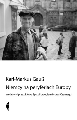 Niemcy na peryferiach Europy. Wędrówki przez Litwę, Spisz i brzegiem Morza Czarnego