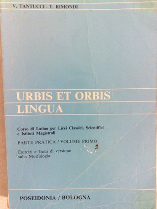 Urbis et orbis lingua: corso di latino per licei classici, scientifici e istituti magistrali : Esercizi e Temi di versione sulla Morfologia - volume primo (Paperback)