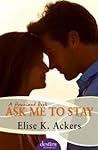 Ask Me to Stay by Elise K. Ackers