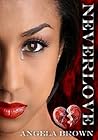 Neverlove by Angela Brown Neverlove by Angela Brown