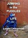 Jumping in the Puddles of Life by Loretta Livingstone Jumping in the Puddles of Life by Loretta Livingstone