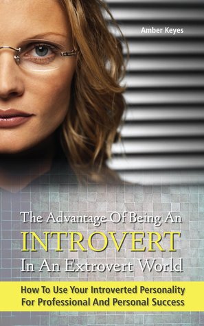 The Advantage of Being an Introvert in an Extrovert World - How to Use Your Introverted Personality for Professional and Personal Success (Unknown Binding)