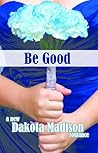 Be Good by Dakota Madison
