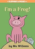 I'm a Frog! (Elephant and Piggie, #20)