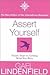 Assert Yourself: Simple Steps to Getting What You Want