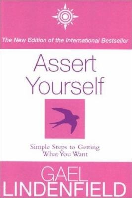 Assert Yourself: Simple Steps to Getting What You Want