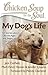 Chicken Soup for the Soul: My Dog's Life: 101 Stories about All the Ages and Stages of Our Canine Companions