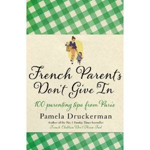 French Parents Don't Give in: Practical Tips for Raising Your Child the French Way
