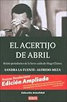 El Acertijo De Abril: Relato Periodistico De La Breve Caida De Hugo Chavez