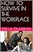 How to Survive in the Workplace