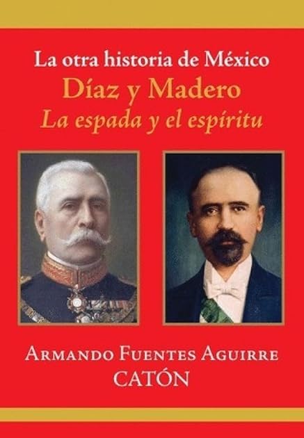 La otra historia de Mexico. Diaz y Madero. La espada y el espiritu
