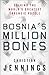 Bosnia's Million Bones: Solving the World's Greatest Forensic Puzzle