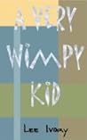 A Very Wimpy Kid by Lee Ivory