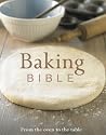 Baking Bible: From the Oven to the Table Baking Bible: From the Oven to the Table