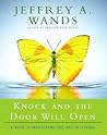 Knock and the Door Will Open: 6 Keys to Mastering the Art of Living Knock and the Door Will Open: 6 Keys to Mastering the Art of Living