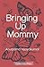 Bringing Up Mommy by Anupama Vijayakumar