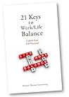 21 Keys to Work/Life Balance: Unlock Your Full Potential