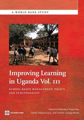 Improving Learning In Uganda: School-Based Management -- Policy and Functionality (3) (World Bank Studies)