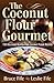 The Coconut Flour Gourmet: 150 Delicious Gluten-Free Coconut Flour Recipes