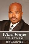 When Prayer Seems To Fail by Michael Canion