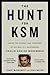 The Hunt for KSM: Inside the Pursuit and Takedown of the Real 9/11 Mastermind, Khalid Sheikh Mohammed