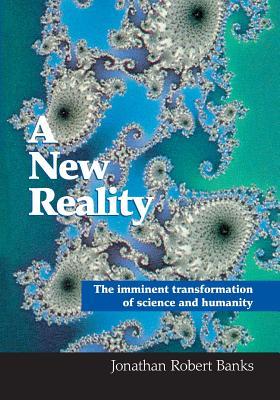 a new reality: the imminent transformation of science and humanity