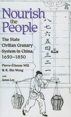 Nourish the People: The State Civilian Granary System in China, 1650–1850 (Michigan Monographs in Chinese Studies) (Volume 60)