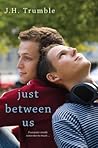 Just Between Us by J.H. Trumble