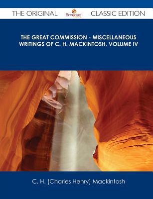 The Great Commission - Miscellaneous Writings of C. H. Mackintosh, Volume IV - The Original Classic Edition