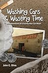 Washing Cars & Wasting Time by John C.  Oliva