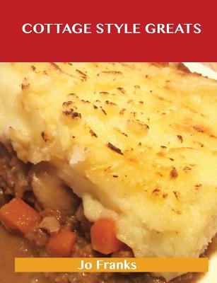 Cottage Style Greats: Delicious Cottage Style Recipes, the Top 100 Cottage Style Recipes (Paperback)