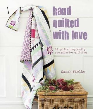 Hand Quilted with Love: 16 Quilts Inspired by a Passion for Quilting (Hardcover)