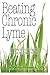Beating Chronic Lyme: New ideas to conquer an enigma that has left so many wounded
